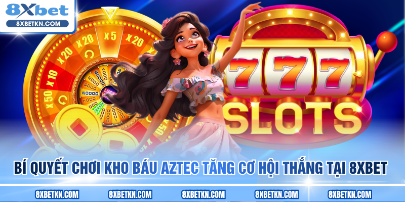Bí quyết chơi Kho Báu Aztec tăng cơ hội thắng tại 8XBET Bí quyết chơi Kho Báu Aztec tăng cơ hội thắng tại 8XBET