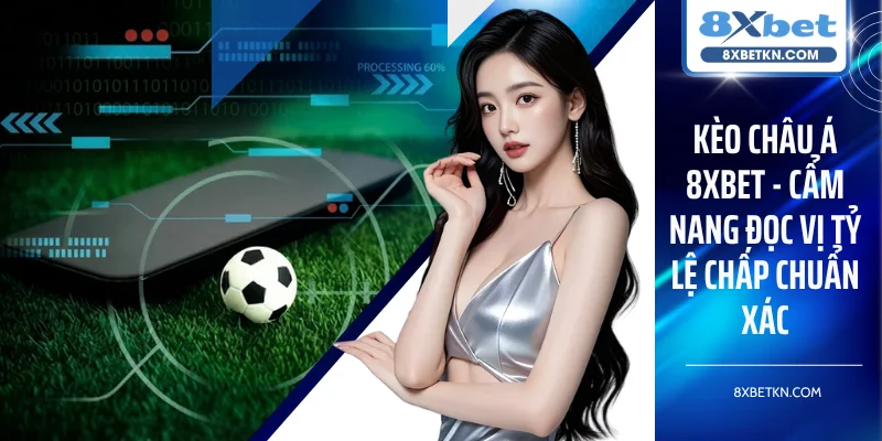 Các mốc kèo châu Á 8XBET được áp dụng phổ biến