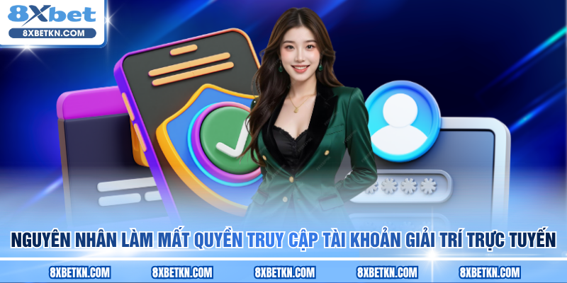 Nguyên nhân làm mất quyền truy cập tài khoản giải trí trực tuyến Nguyên nhân làm mất quyền truy cập tài khoản giải trí trực tuyến