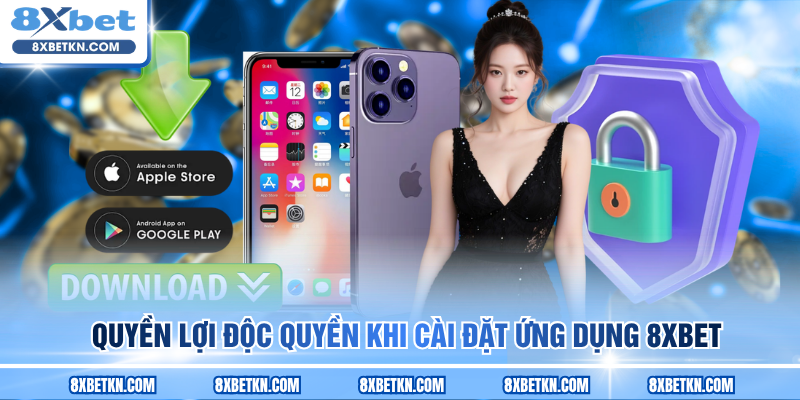 Quyền lợi độc quyền khi cài đặt ứng dụng 8XBET